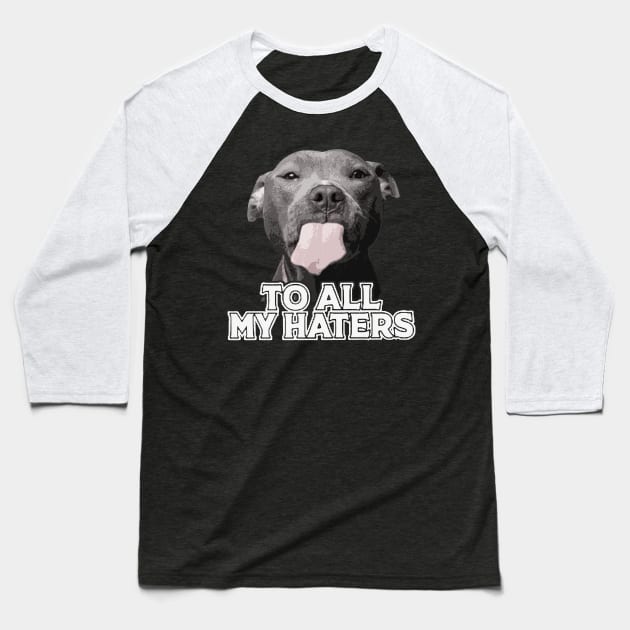 To All My Haters Funny Pitbull Dog Lovers Men Women Baseball T-Shirt by Freeman Thompson Weiner